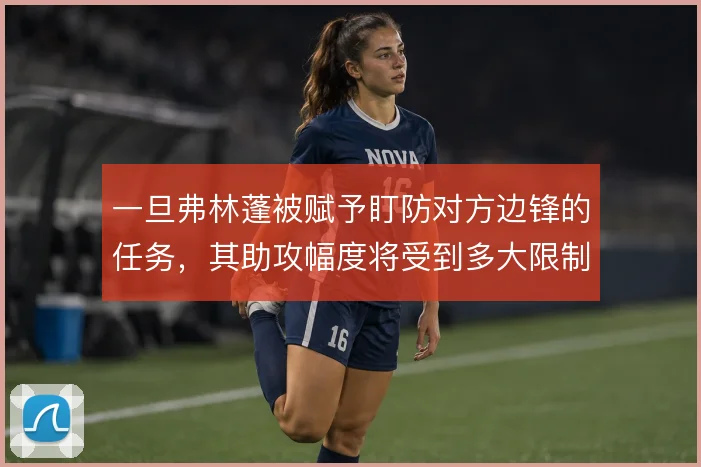 一旦弗林蓬被赋予盯防对方边锋的任务，其助攻幅度将受到多大限制
