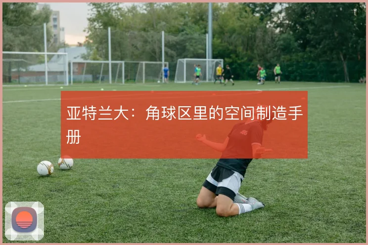 亚特兰大：角球区里的空间制造手册