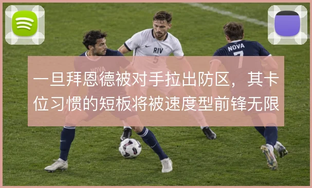 一旦拜恩德被对手拉出防区，其卡位习惯的短板将被速度型前锋无限放大