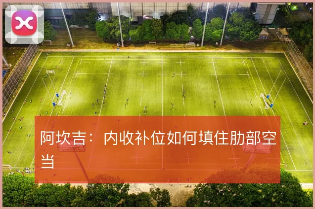 阿坎吉：内收补位如何填住肋部空当