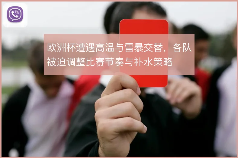 欧洲杯遭遇高温与雷暴交替，各队被迫调整比赛节奏与补水策略