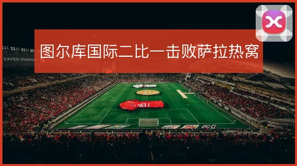 图尔库国际二比一击败萨拉热窝