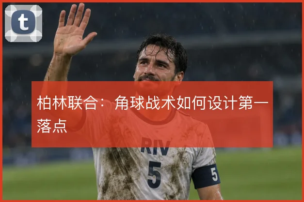 柏林联合：角球战术如何设计第一落点