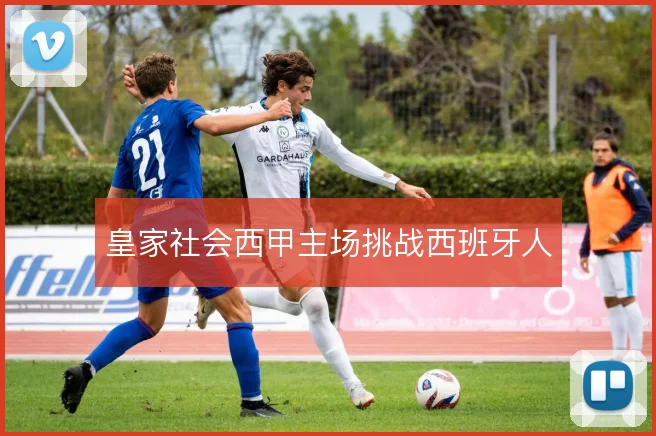 皇家社会西甲主场挑战西班牙人
