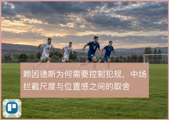 赖因德斯为何需要控制犯规,中场拦截尺度与位置感之间的取舍