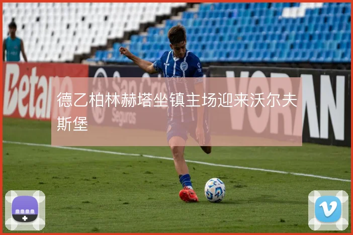 德乙柏林赫塔坐镇主场迎来沃尔夫斯堡
