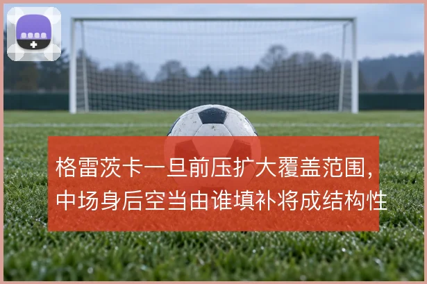 格雷茨卡一旦前压扩大覆盖范围，中场身后空当由谁填补将成结构性难题