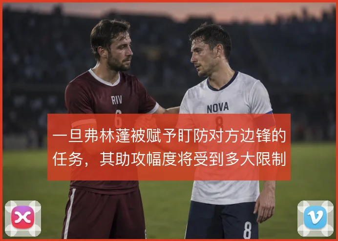 一旦弗林蓬被赋予盯防对方边锋的任务，其助攻幅度将受到多大限制